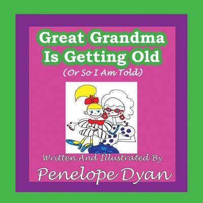 Great Grandma Is Getting Old (or So I Am Told) by Dyan, Penelope