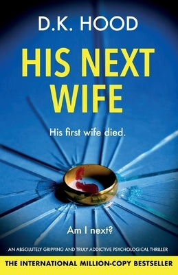 His Next Wife: An absolutely gripping and truly addictive psychological thriller by Hood, D. K.