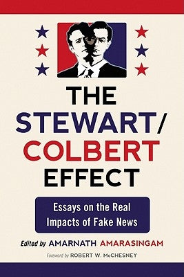 The Stewart/Colbert Effect: Essays on the Real Impacts of Fake News by Amarasingam, Amarnath