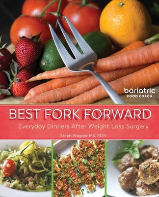 Best Fork Forward: Everyday Dinners After Weight Loss Surgery by Wagner, Steph