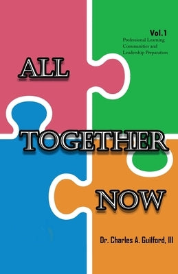 All Together Now: Volume 1: Professional Learning Communities and Leadership Preparation by Guilford, Charles A.