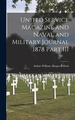 United Service Magazine and Naval and Military Journal 1878 Part III by Pollock, Arthur William Alsager