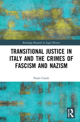 Transitional Justice in Italy and the Crimes of Fascism and Nazism by Caroli, Paolo