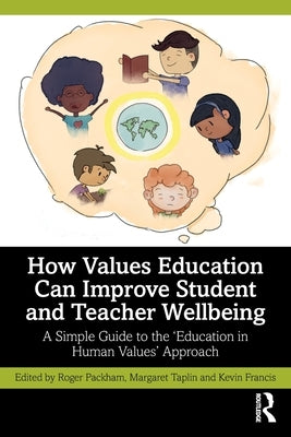 How Values Education Can Improve Student and Teacher Wellbeing: A Simple Guide to the 'Education in Human Values' Approach by Packham, Roger