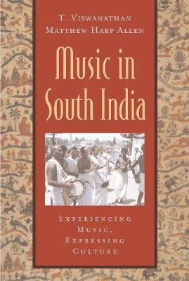 Music in South India: The Karnatak Concert Tradition and Beyond: Experiencing Music, Expressing Culture [With CD] by Viswanathan, T.