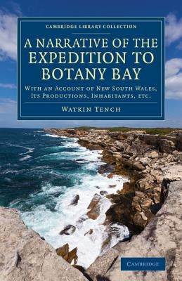 A Narrative of the Expedition to Botany Bay: With an Account of New South Wales, Its Productions, Inhabitants, Etc. by Tench, Watkin