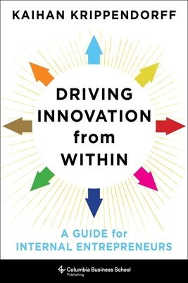 Driving Innovation from Within: A Guide for Internal Entrepreneurs by Krippendorff, Kaihan