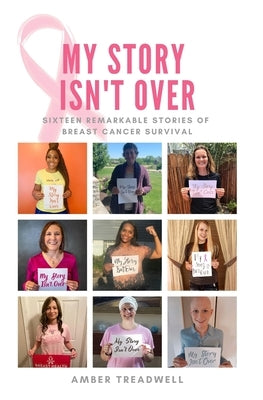 My Story Isn't Over: Sixteen Remarkable Stories Of Breast Cancer Survival by Treadwell, Amber