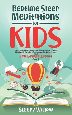 Bedtime Sleep Meditations for Kids: Short Stories with Positive Affirmations to Help Children & Toddlers Fall Asleep at Night, Relax, And Have Beautif by Willow, Sleepy