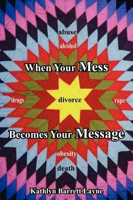 When Your Mess Becomes Your Message by Layne, Kathlyn Barrett