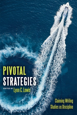 Pivotal Strategies: Claiming Writing Studies as Discipline by Lewis, Lynn C.
