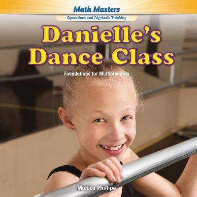 Danielle's Dance Class: Foundations for Multiplication by Phillipe, Monica