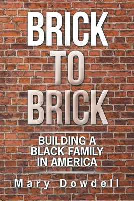 Brick to Brick: Building a Black Family in America by Dowdell, Mary