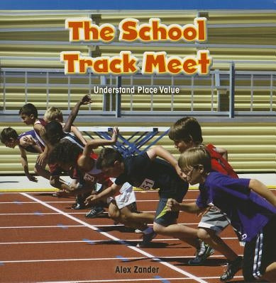The School Track Meet: Understand Place Value by Zander, Alex