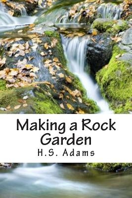 Making a Rock Garden by Adams, H. S.