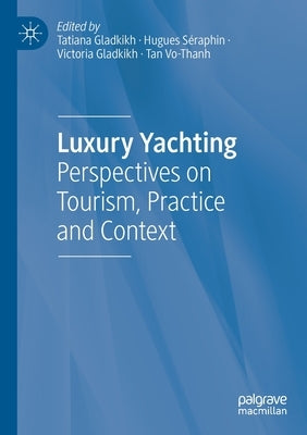 Luxury Yachting: Perspectives on Tourism, Practice and Context by Gladkikh, Tatiana