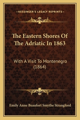 The Eastern Shores Of The Adriatic In 1863: With A Visit To Montenegro (1864) by Strangford, Emily Anne Beaufort Smythe