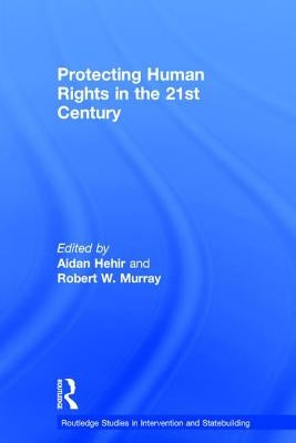 Protecting Human Rights in the 21st Century by Hehir, Aidan