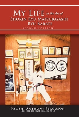 My Life in the Art of Shorin Ryu Matsubayashi Ryu Karate by Ferguson, Kyoshi Anthony