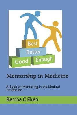Mentorship in Medicine: A Book in Mentoring in the Medical Profession by Ekeh, Bertha