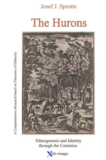 The Hurons: Ethnogenesis and Identity through the Centuries by Sprotte, Josef J.