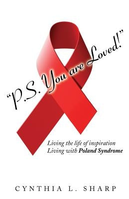 P.S.You are Loved!: Living the Life of Inspiration, Living with Poland Syndrome by Sharp, Cynthia Louise