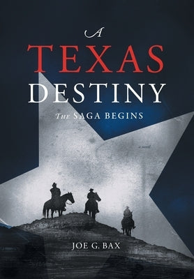 A Texas Destiny: The Saga Begins by Bax, Joe G.