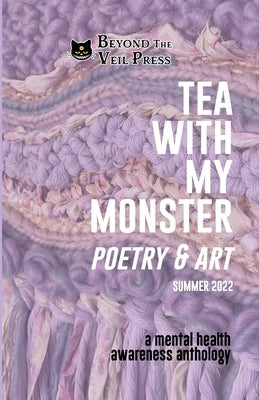 Tea With My Monster - Poetry & Art (Contributor Edition): A Mental Health Awareness Anthology by Veil Press, Beyond The