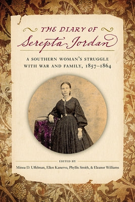 The Diary of Serepta Jordan: A Southern Woman's Struggle with War and Family, 1857-1864 by Uffelman, Minoa