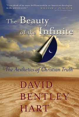 The Beauty of the Infinite: The Aesthetics of Christian Truth by Hart, David Bentley