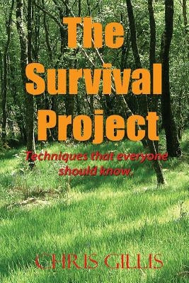 The Survival Project: Techniques that everyone should know! by Gillis, Chris