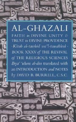 Faith in Divine Unity and Trust in Divine Providence: The Revival of the Religious Sciences Book XXXV by al-Ghazali, Imam Abu Hamid