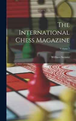 The International Chess Magazine; Volume 7 by Steinitz, William