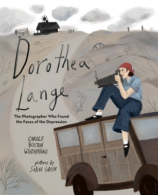 Dorothea Lange: The Photographer Who Found the Faces of the Depression by Weatherford, Carole Boston