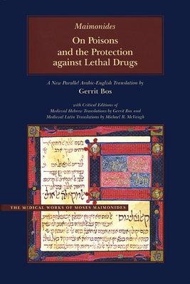 On Poisons and the Protection Against Lethal Drugs: A Parallel Arabic-English Edition by Maimonides, Moses