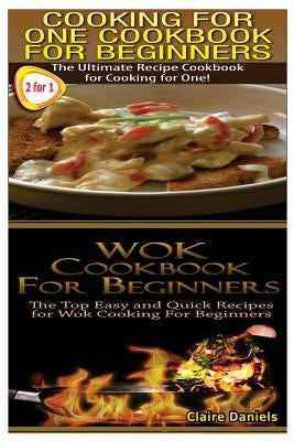 Cooking for One Cookbook for Beginners & Wok Cookbook for Beginners by Daniels, Claire