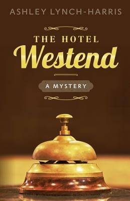 The Hotel Westend: A Mystery by Lynch-Harris, Ashley