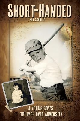 Short-Handed: A Young Boy's Triumph Over Adversity by Schultz, Bill