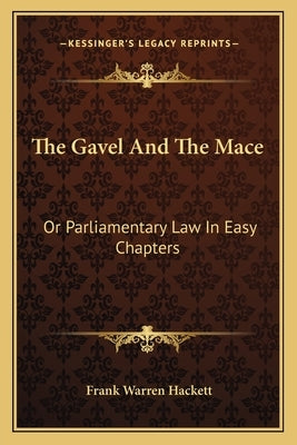 The Gavel And The Mace: Or Parliamentary Law In Easy Chapters by Hackett, Frank Warren