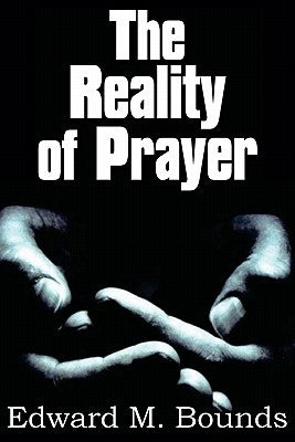 The Reality of Prayer by Bounds, Edward M.