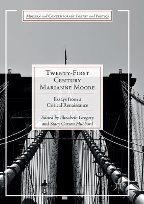 Twenty-First Century Marianne Moore: Essays from a Critical Renaissance by Gregory, Elizabeth