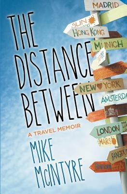 The Distance Between: A Travel Memoir by McIntyre, Mike