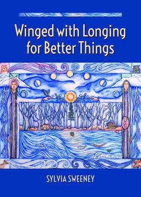 Winged with Longing for Better Things by Sweeney, Sylvia