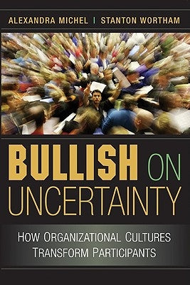 Bullish on Uncertainty: How Organizational Cultures Transform Participants by Michel, Alexandra
