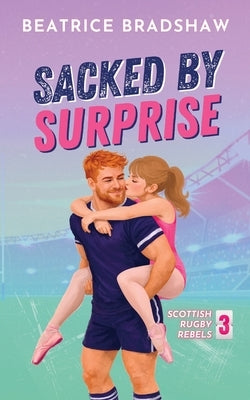 Sacked by Surprise: A Friends to Lovers Rugby Romance by Bradshaw, Beatrice