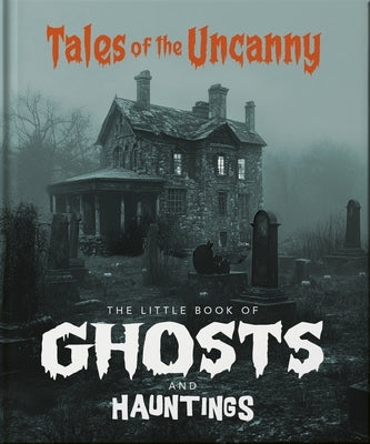 The Little Book of Ghosts and Hauntings: Tales of the Uncanny by Oh