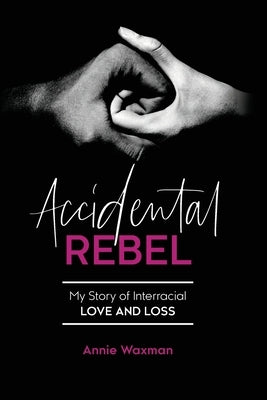 Accidental Rebel: My Story of Interracial Love and Loss by Waxman, Annie