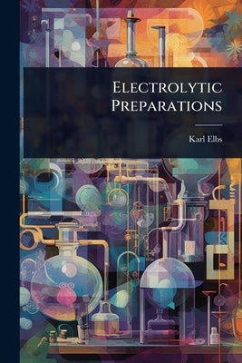 Electrolytic Preparations by Elbs, Karl