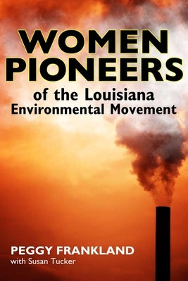 Women Pioneers of the Louisiana Environmental Movement by Frankland, Peggy