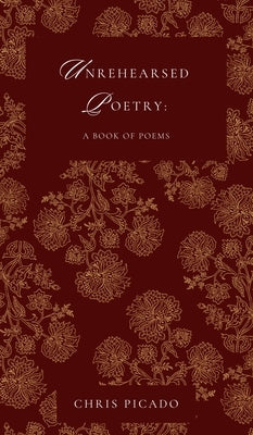 Unrehearsed Poetry: A Book of Poems by Picado, Chris